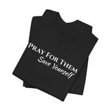 Pray For Them Save Yourself — Inspirational Faith Message Tee