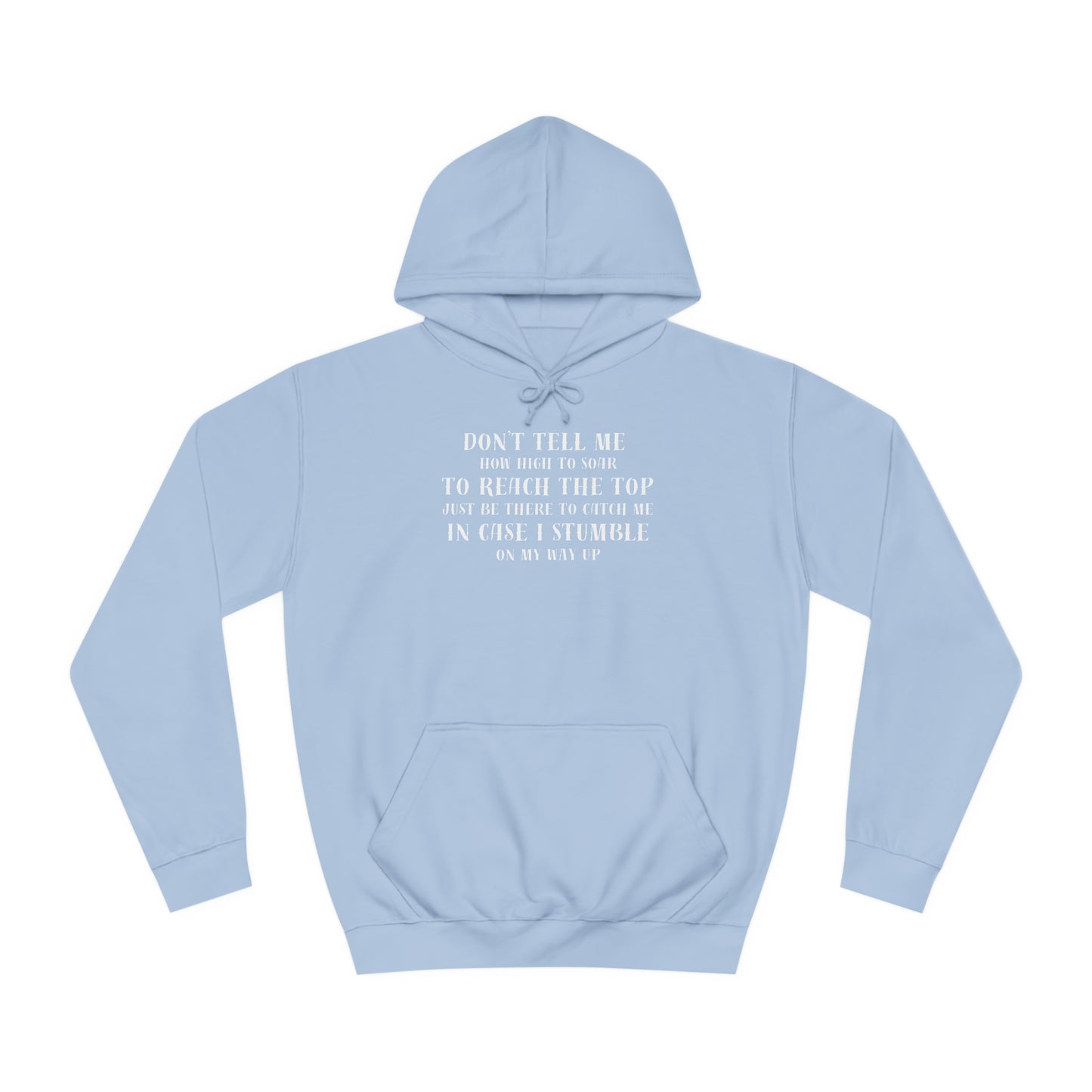 Unisex College Hoodie --Don't Tell Me How High To Soar-Just Be There