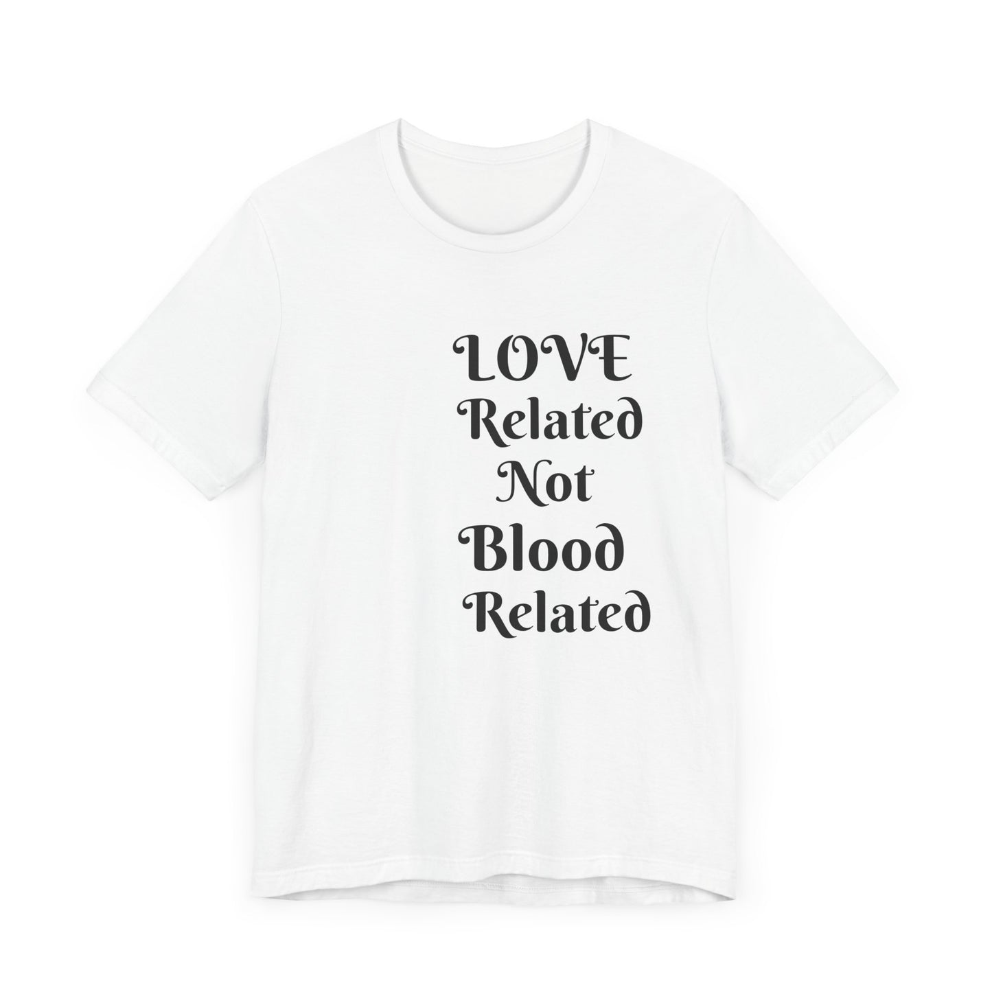 Unisex Jersey Short Sleeve--LOVE Related Not Blood Related