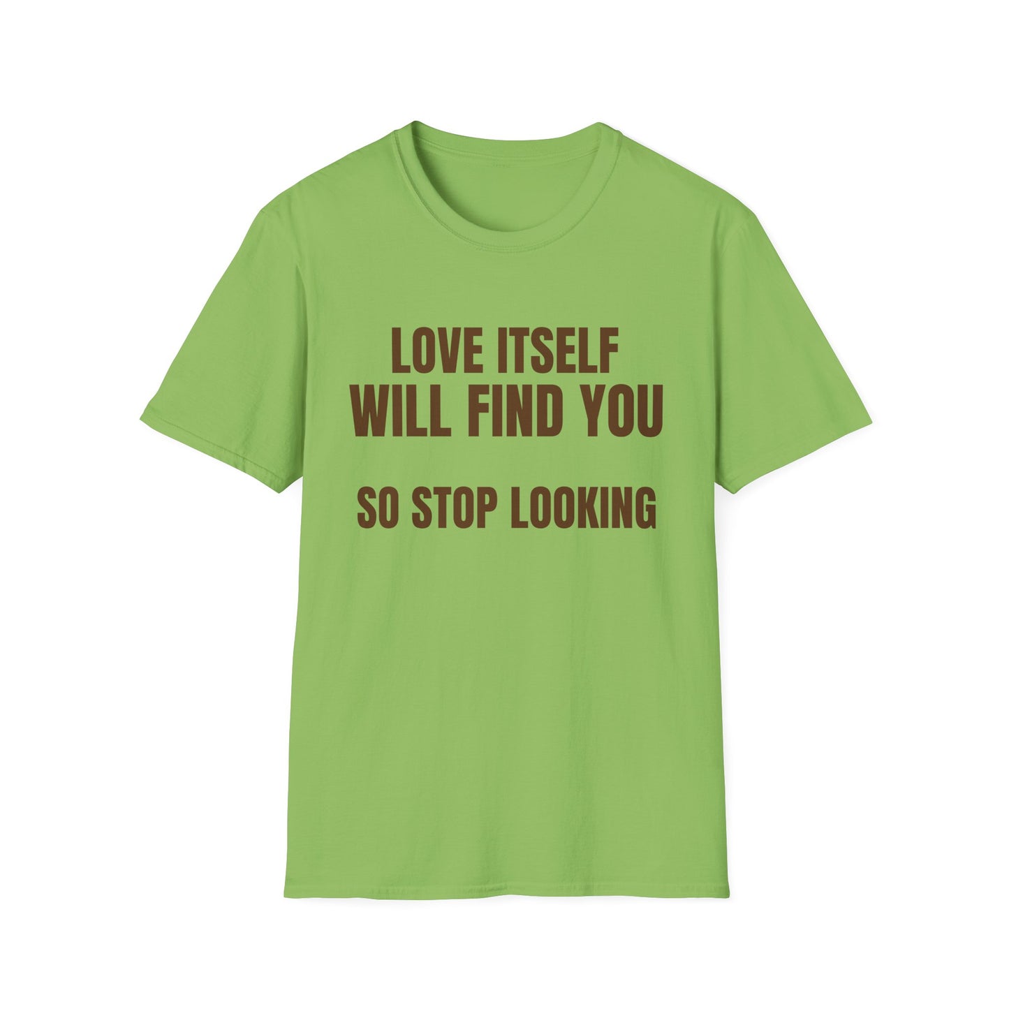 Unisex Softstyle-LOVE WILL FIND YOU-SO STOP LOOKING