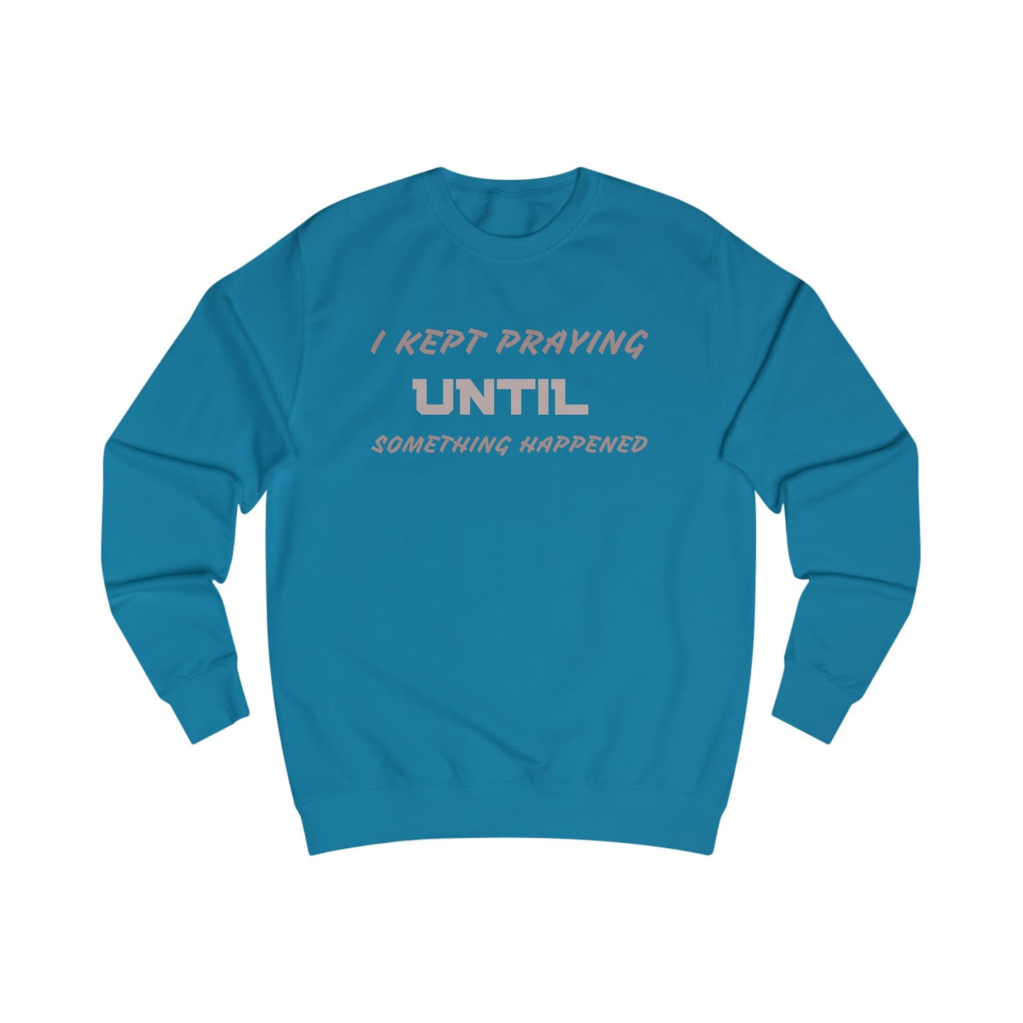 Unisex Sweatshirt-I KEPT PRAYING UNTIL SOMETHING HAPPENED