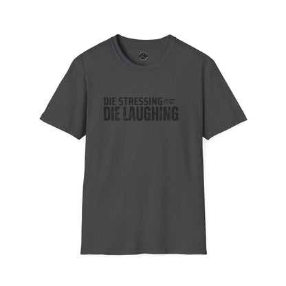 Unisex Softstyle T-Shirt-DIE STRESSING OR DIE LAUGHING
