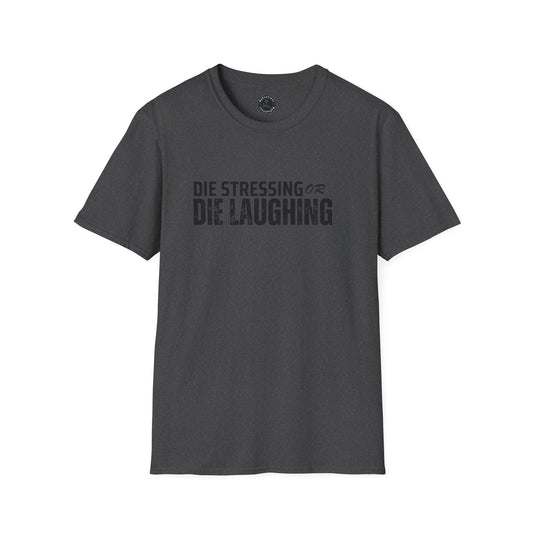 Unisex Softstyle T-Shirt-DIE STRESSING OR DIE LAUGHING