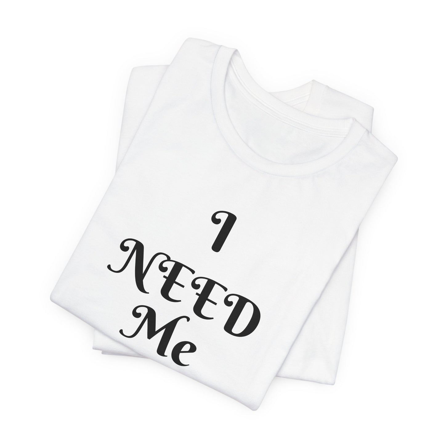 Unisex Jersey Short Sleeve-I NEED Me