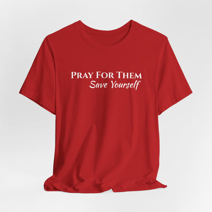 Pray For Them Save Yourself — Inspirational Faith Message Tee