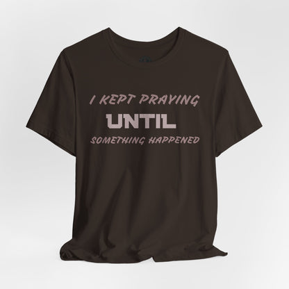 Inspirational I KEPT PRAYING Tee - Unisex Jersey Short Sleeve