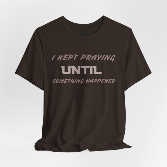 Inspirational I KEPT PRAYING Tee - Unisex Jersey Short Sleeve