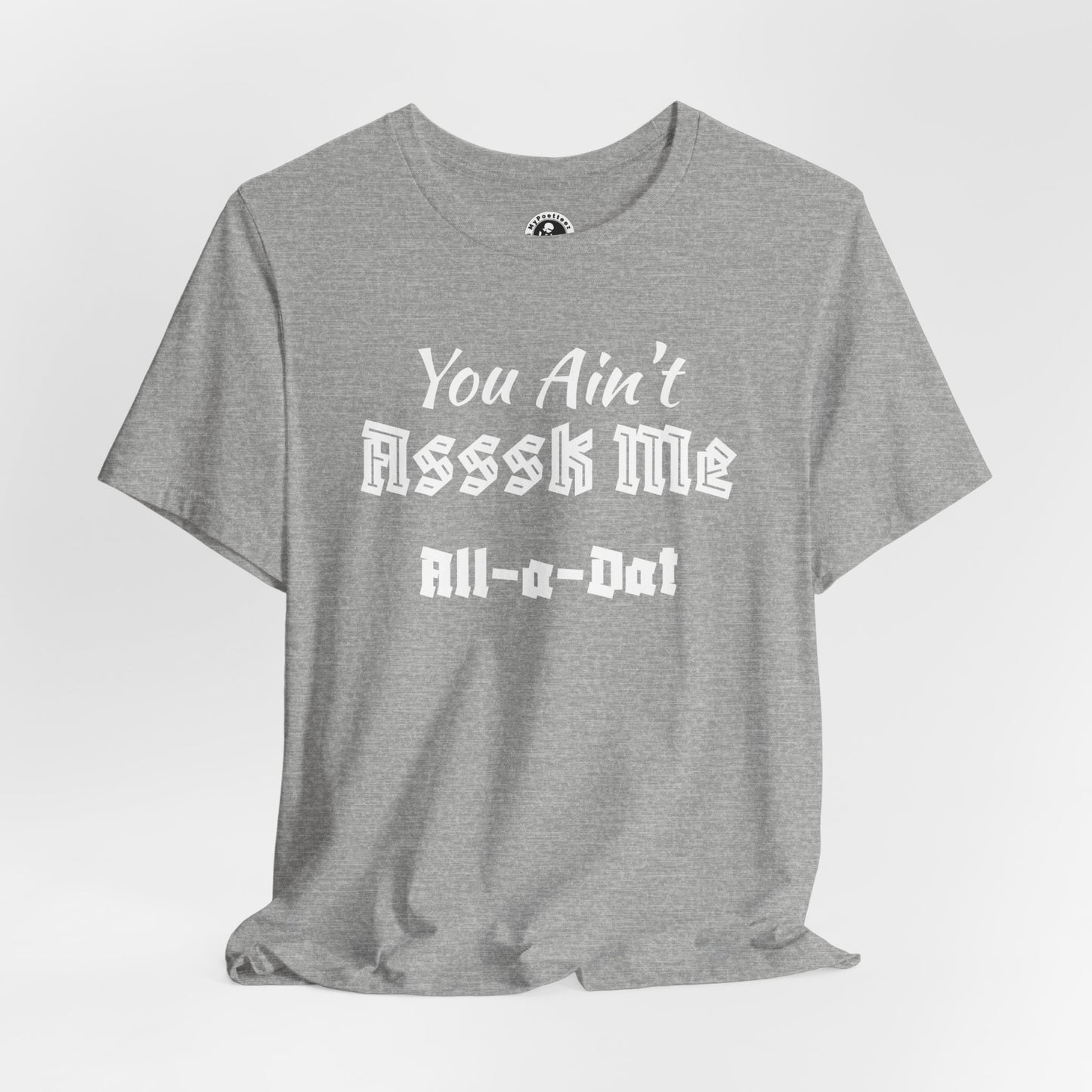 Unisex Jersey Short Sleeve-You Ain't Asssk Me All-a-Dat
