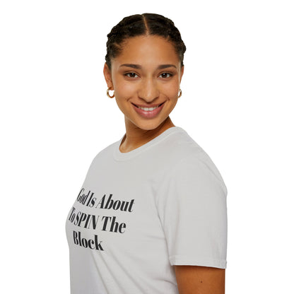 Unisex Softstyle-God Is About To Spin The Block!