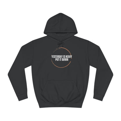 Unisex College Hoodie-Yesterday Is Heavy-Put It Down