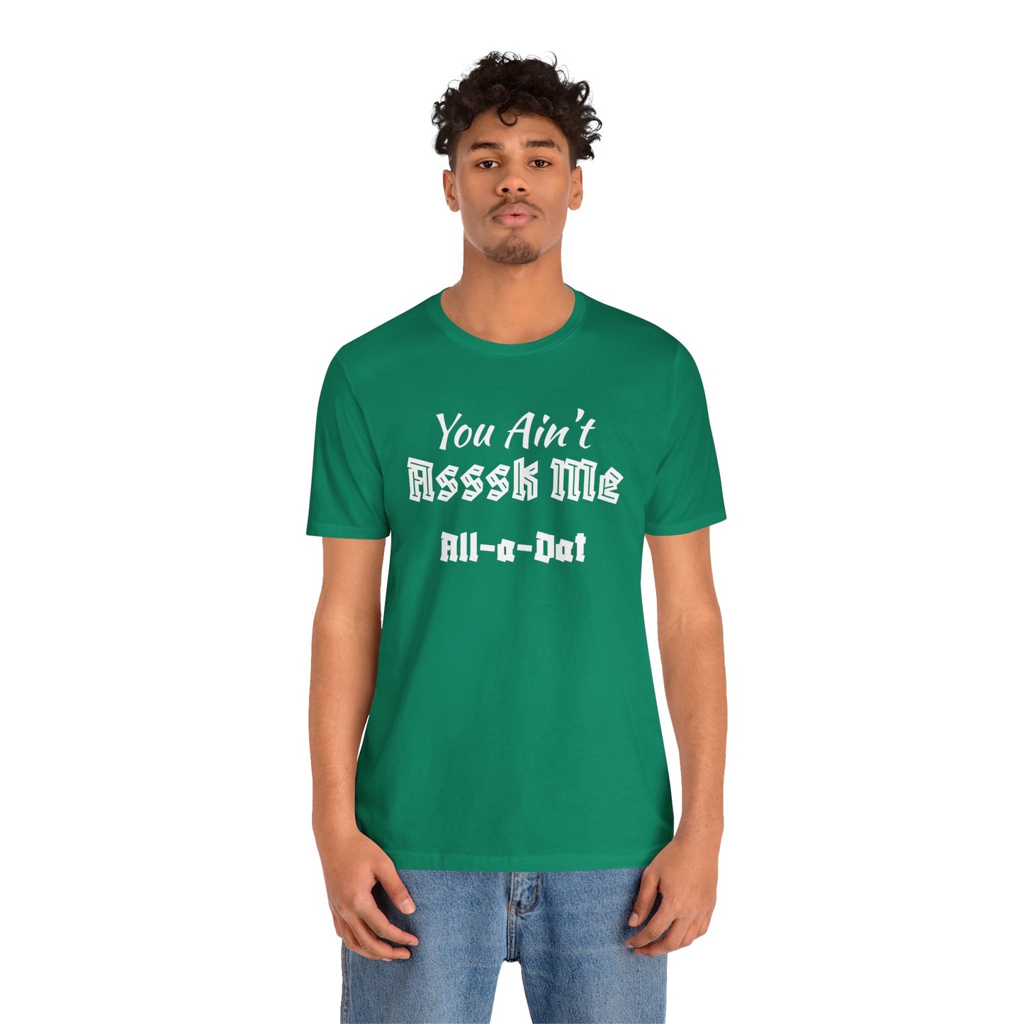 Unisex Jersey Short Sleeve-You Ain't Asssk Me All-a-Dat