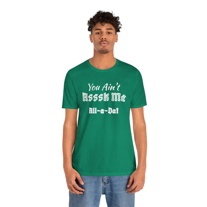 Unisex Jersey Short Sleeve-You Ain't Asssk Me All-a-Dat