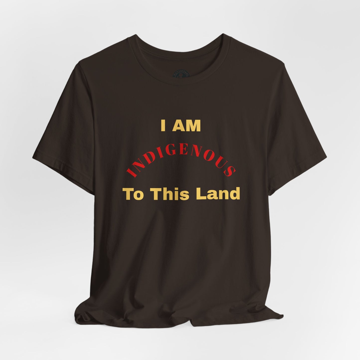 I AM INDIGENOUS TO THIS LAND-T-Shirt