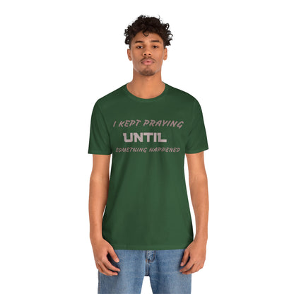 Inspirational I KEPT PRAYING Tee - Unisex Jersey Short Sleeve
