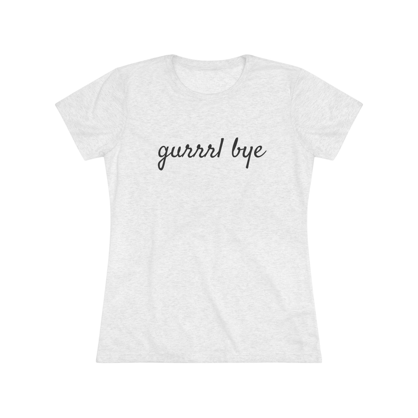 Women's Triblend-Gurrrl Bye