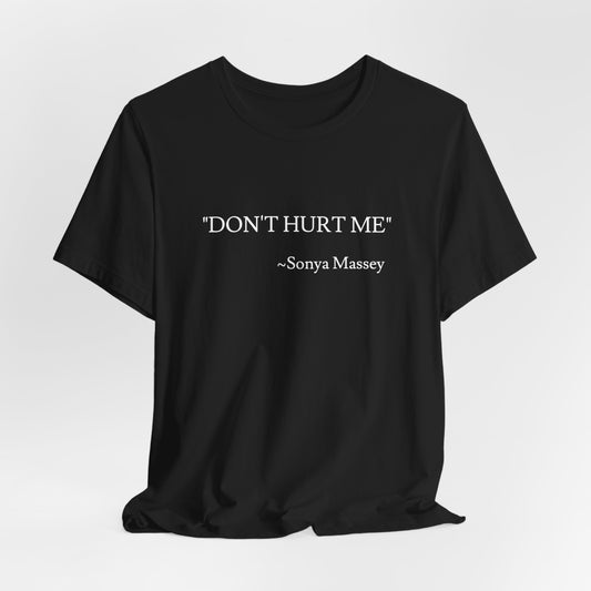 Unisex Jersey Short Sleeve-"DONT HURT ME"-Sonya Massey's (name on back of T-shirt)