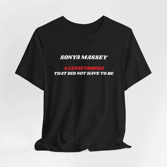 Unisex Jersey Short Sleeve-Sonya Massey-A Catastrophe That Did Not Have To Be! Sonya Massey's (name on back of T-shirt)