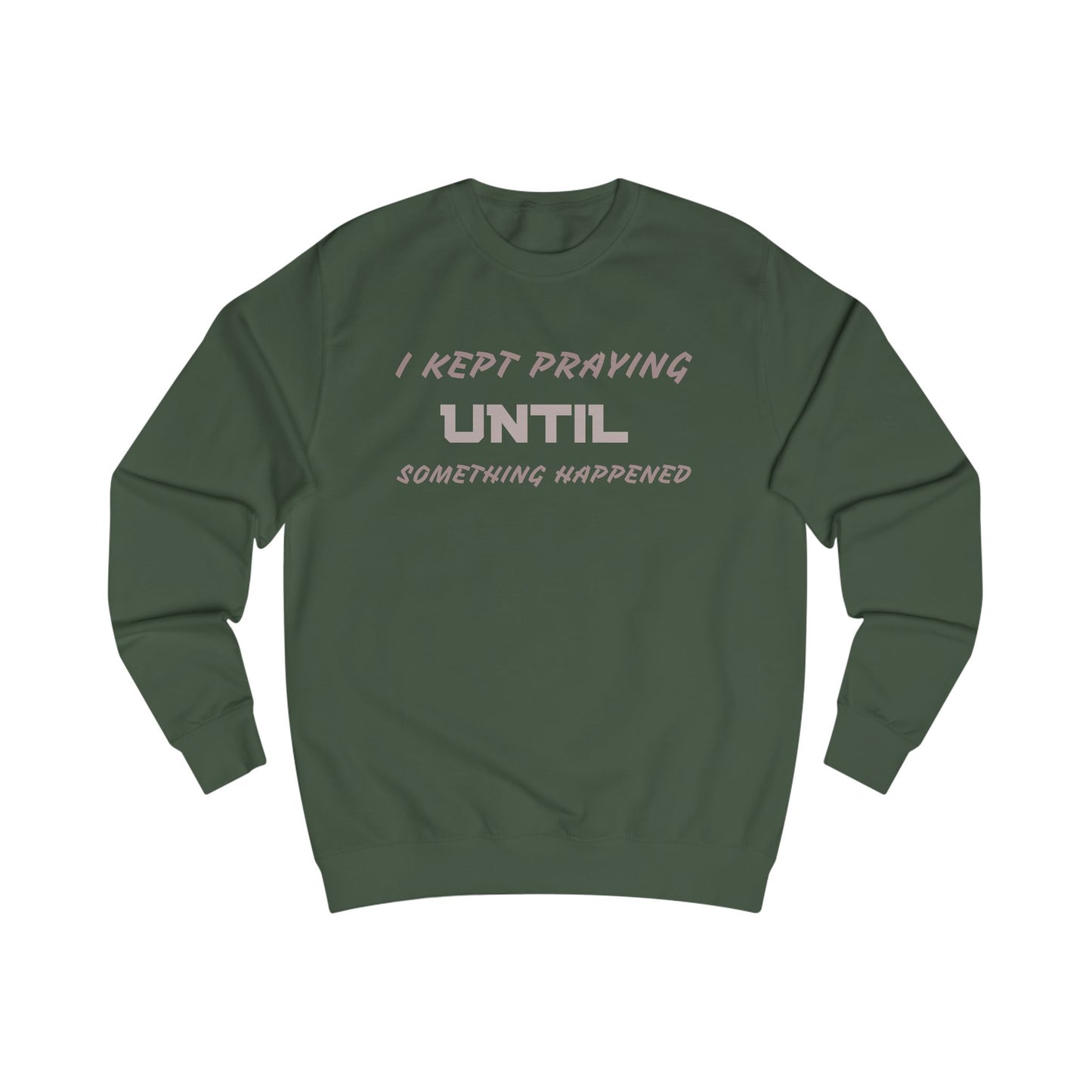 Unisex Sweatshirt-"I KEPT PRAYING UNTIL SOMETHING HAPPENED"