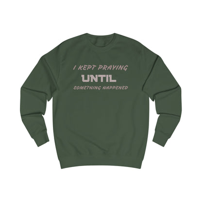 Unisex Sweatshirt-"I KEPT PRAYING UNTIL SOMETHING HAPPENED"