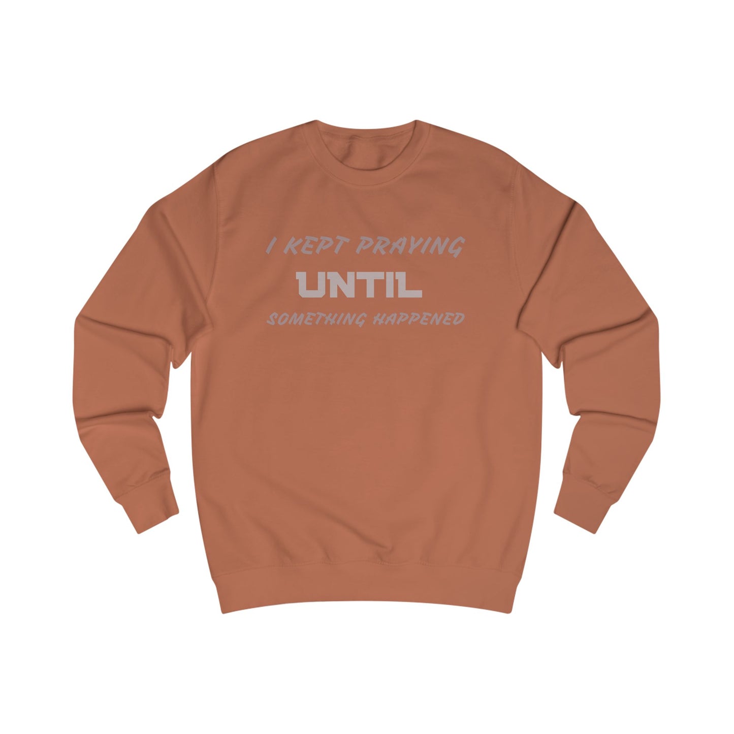 Unisex Sweatshirt-"I KEPT PRAYING UNTIL SOMETHING HAPPENED"