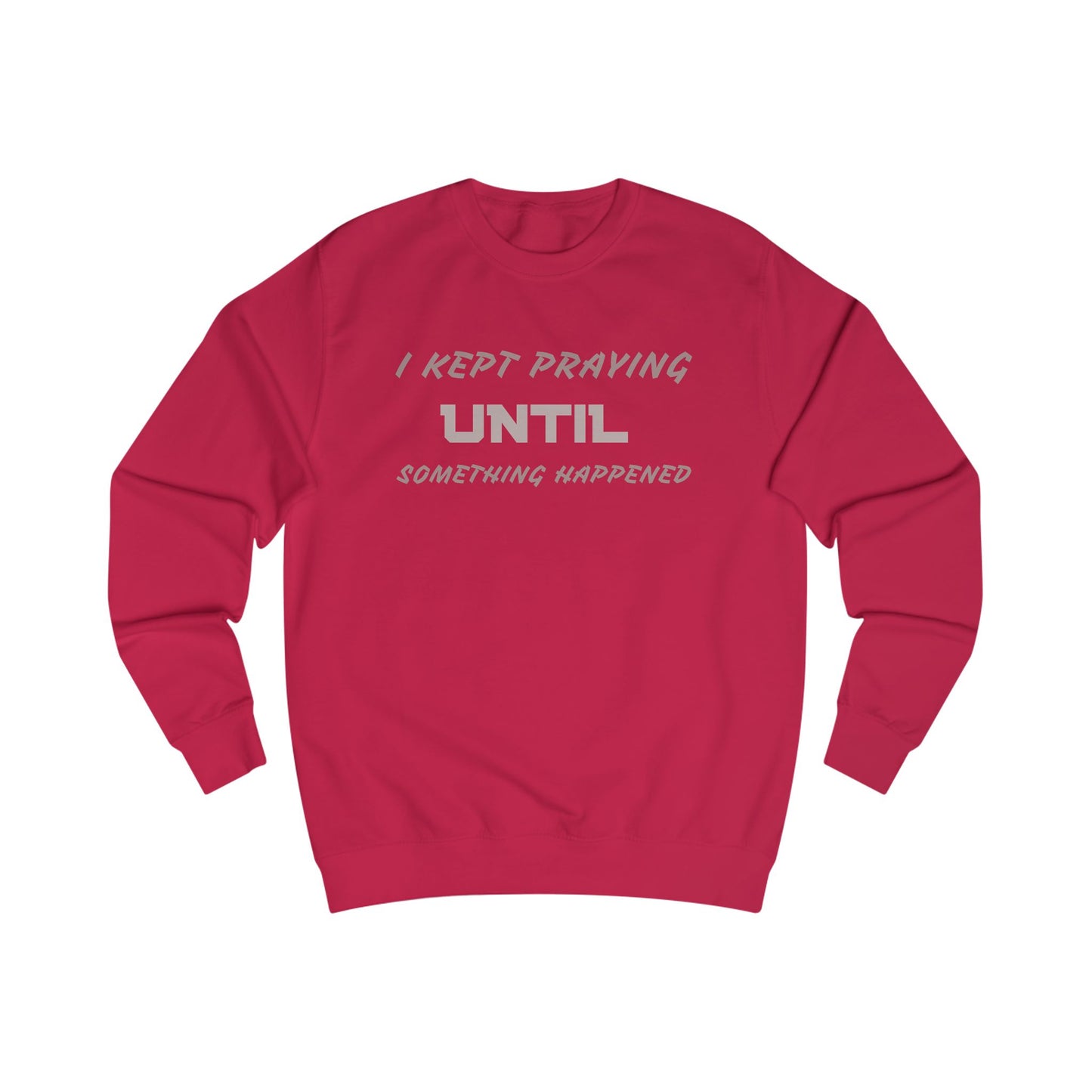 Unisex Sweatshirt-"I KEPT PRAYING UNTIL SOMETHING HAPPENED"