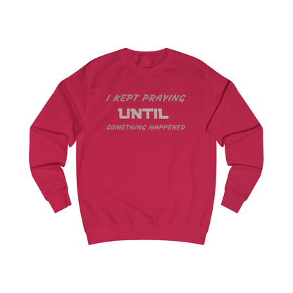 Unisex Sweatshirt-"I KEPT PRAYING UNTIL SOMETHING HAPPENED"