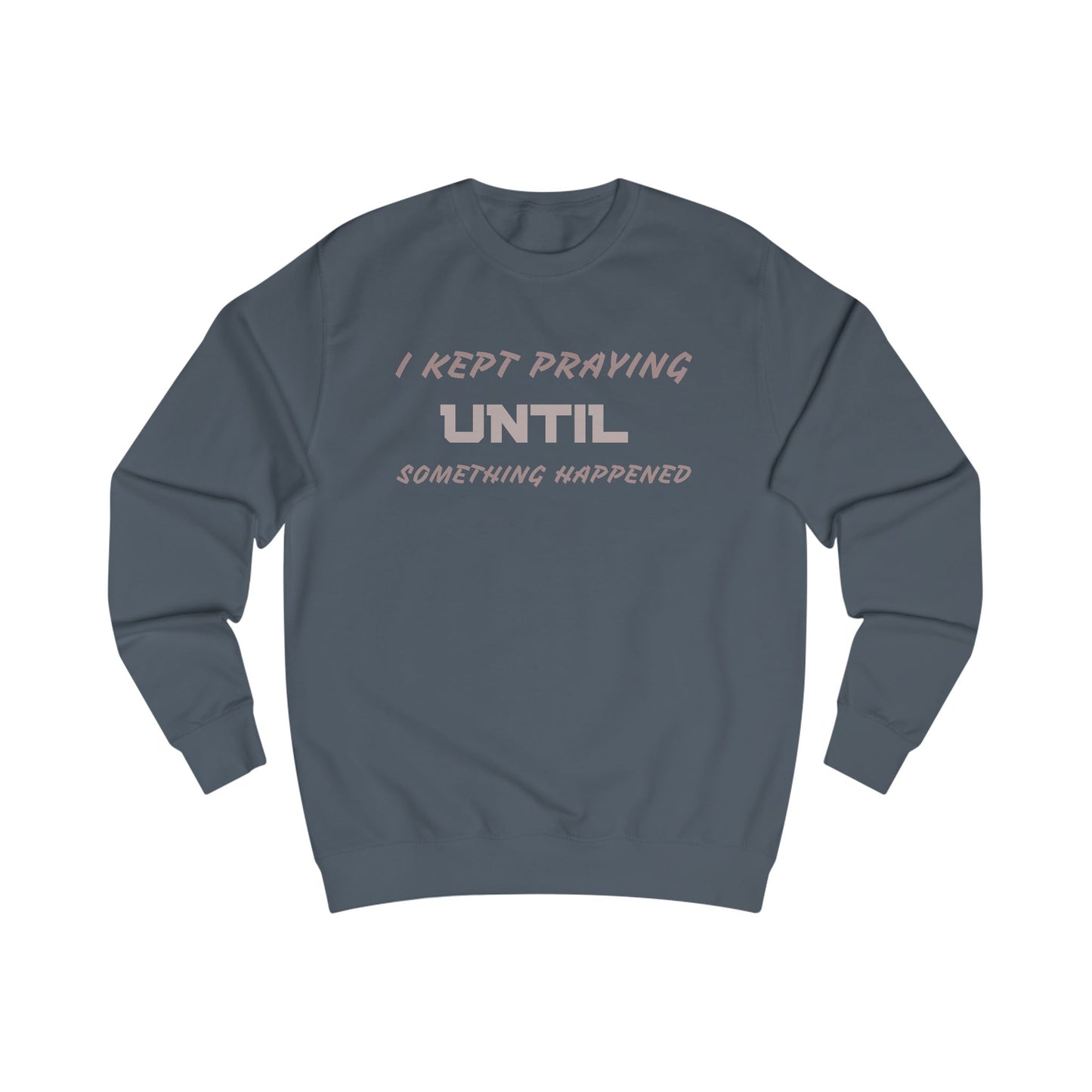 Unisex Sweatshirt-"I KEPT PRAYING UNTIL SOMETHING HAPPENED"