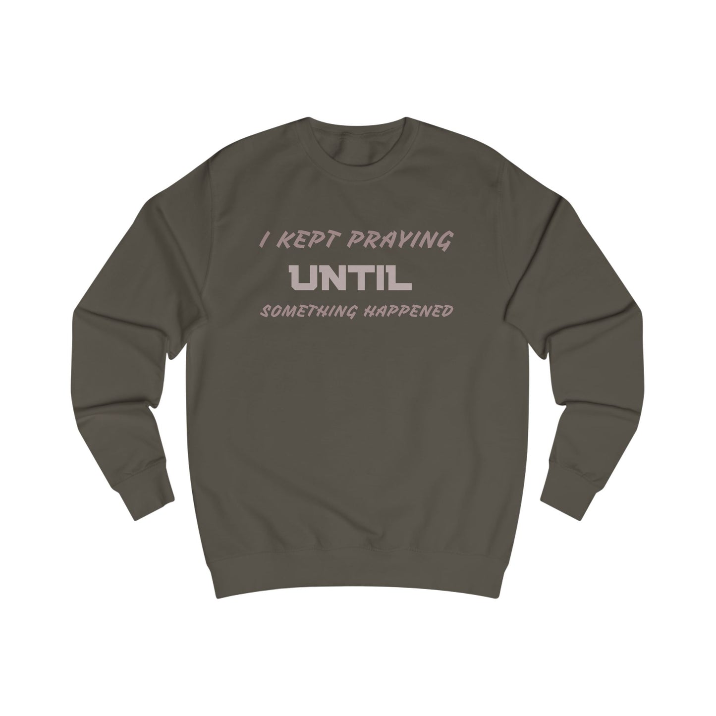 Unisex Sweatshirt-"I KEPT PRAYING UNTIL SOMETHING HAPPENED"