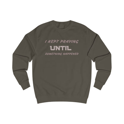 Unisex Sweatshirt-"I KEPT PRAYING UNTIL SOMETHING HAPPENED"