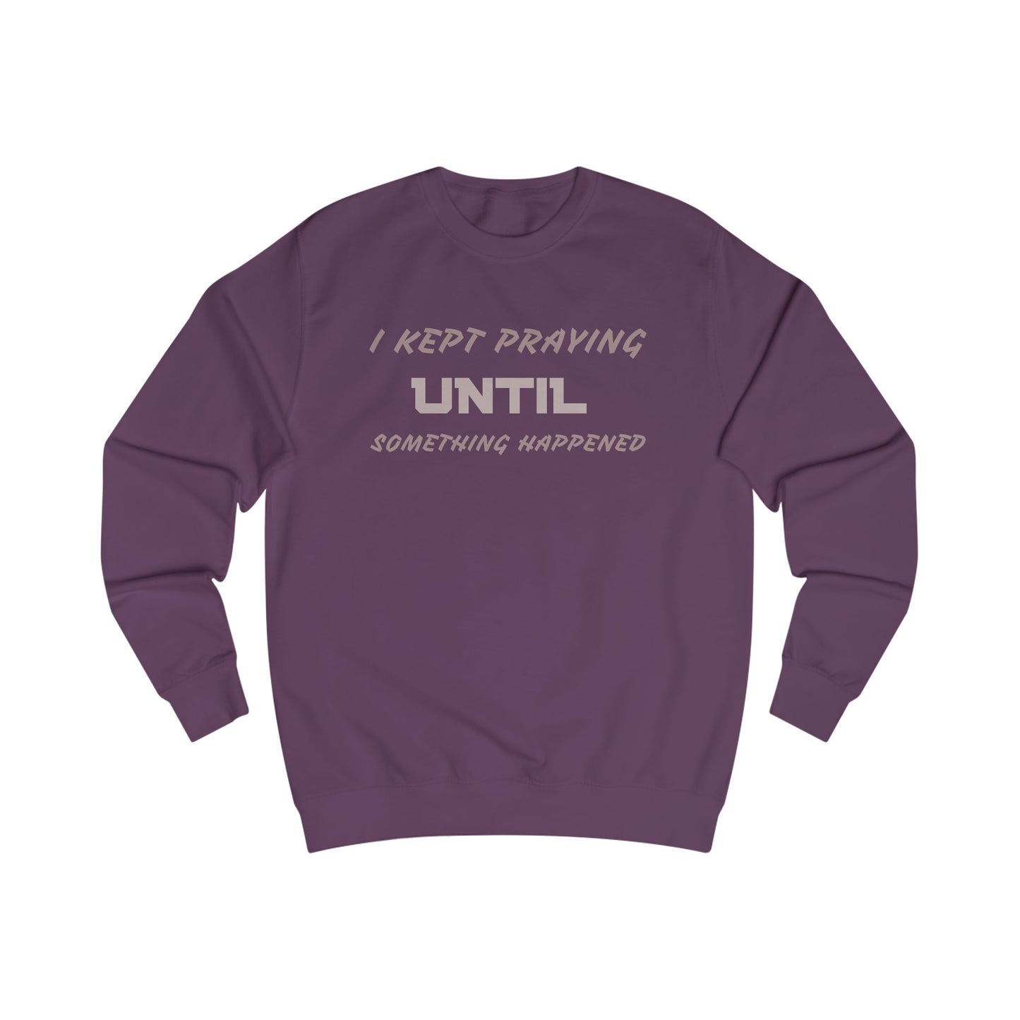 Unisex Sweatshirt-"I KEPT PRAYING UNTIL SOMETHING HAPPENED"