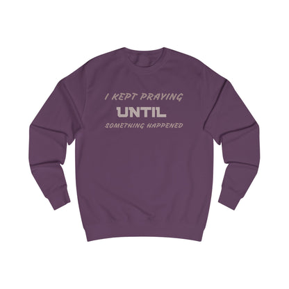Unisex Sweatshirt-"I KEPT PRAYING UNTIL SOMETHING HAPPENED"