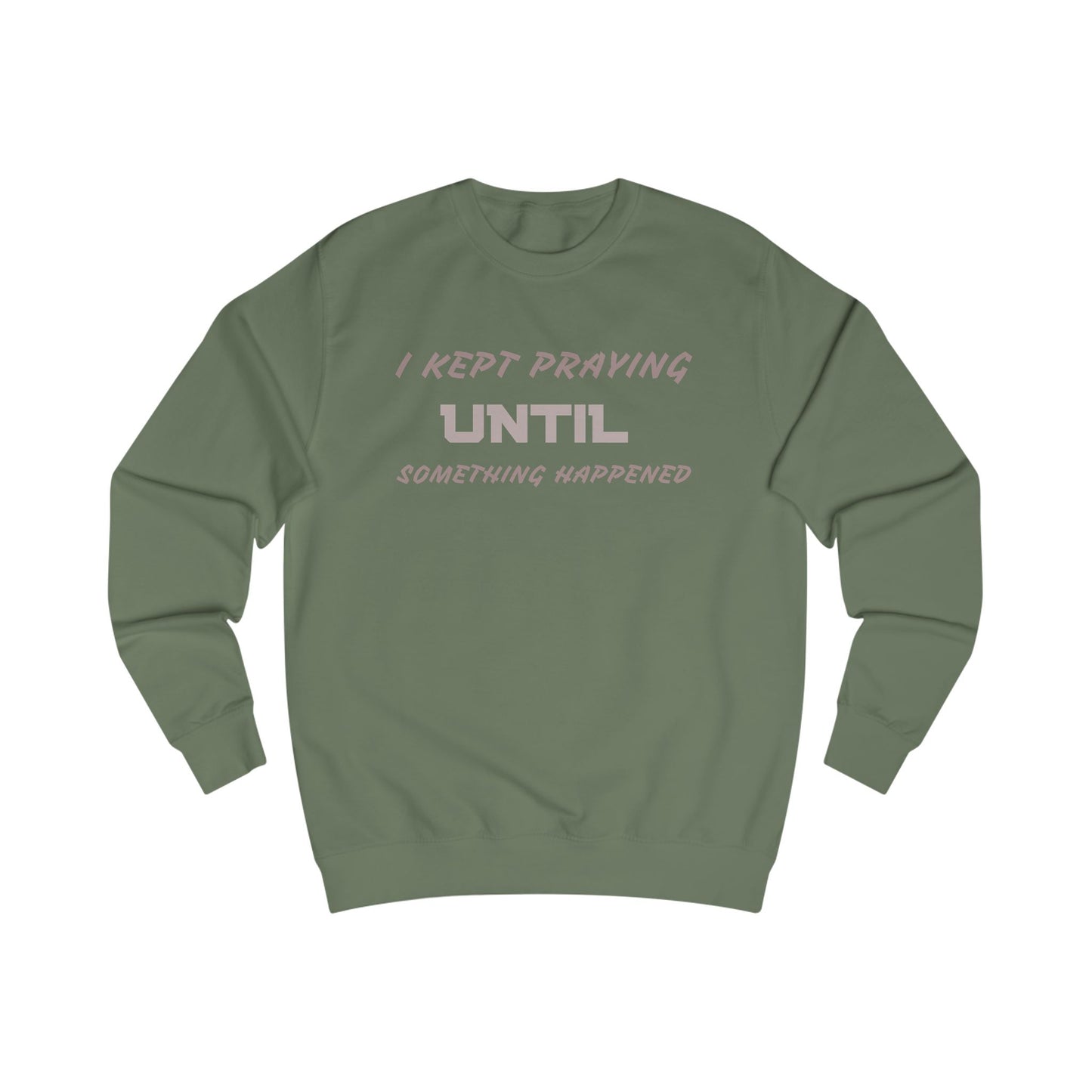 Unisex Sweatshirt-"I KEPT PRAYING UNTIL SOMETHING HAPPENED"