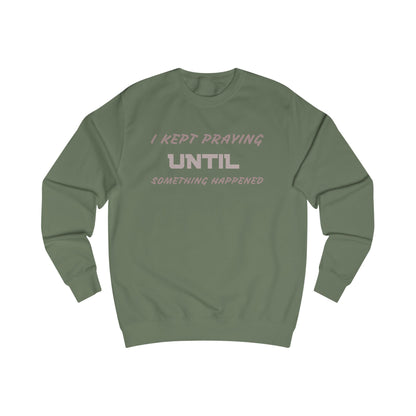Unisex Sweatshirt-"I KEPT PRAYING UNTIL SOMETHING HAPPENED"