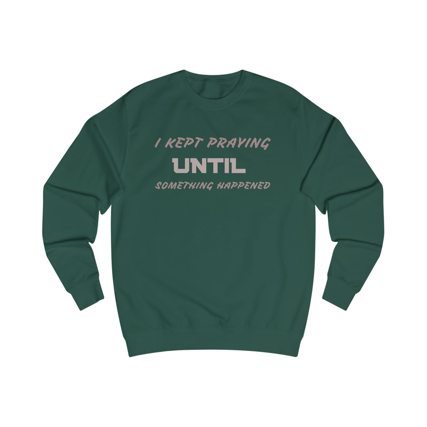 Unisex Sweatshirt-"I KEPT PRAYING UNTIL SOMETHING HAPPENED"