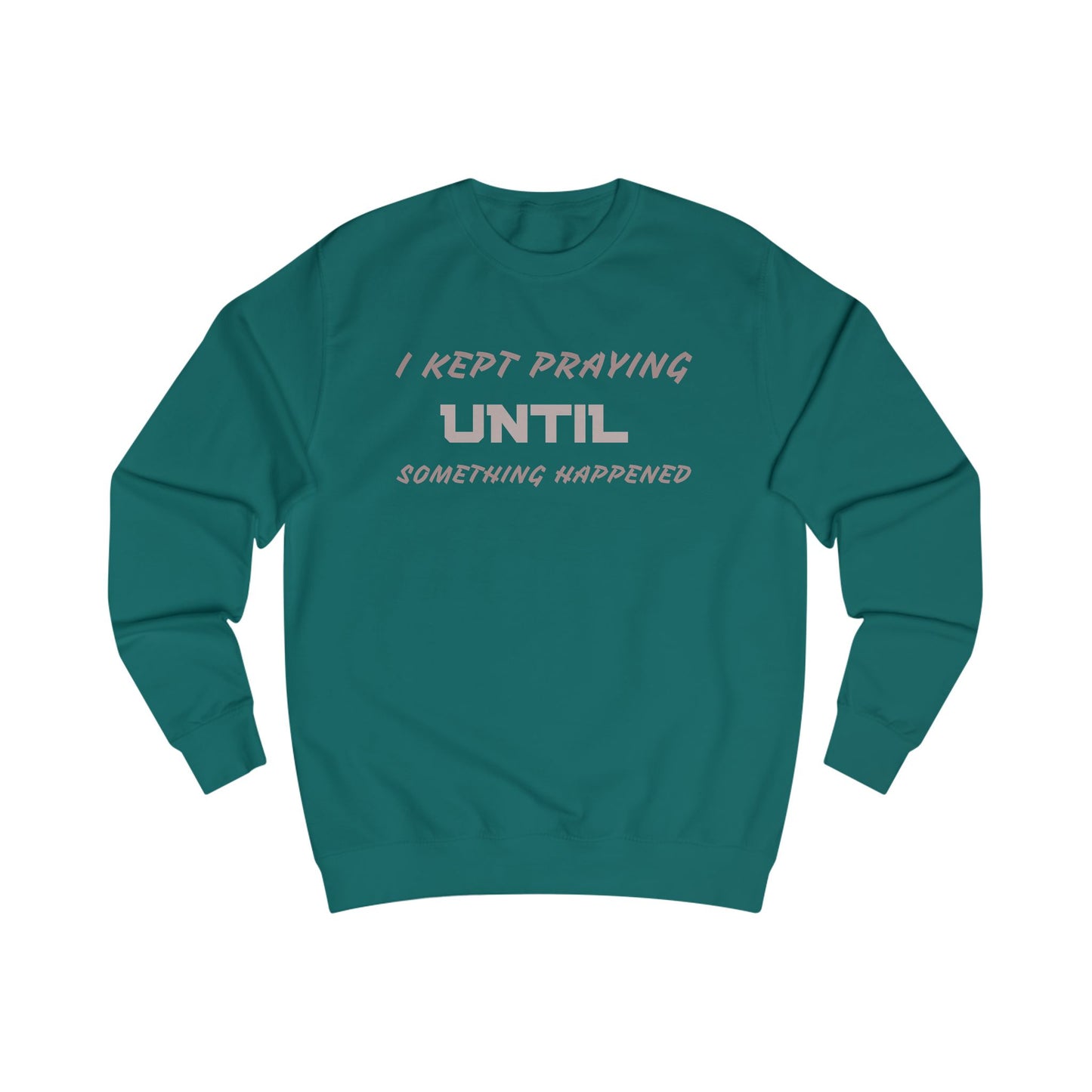 Unisex Sweatshirt-"I KEPT PRAYING UNTIL SOMETHING HAPPENED"