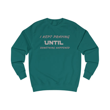 Unisex Sweatshirt-"I KEPT PRAYING UNTIL SOMETHING HAPPENED"