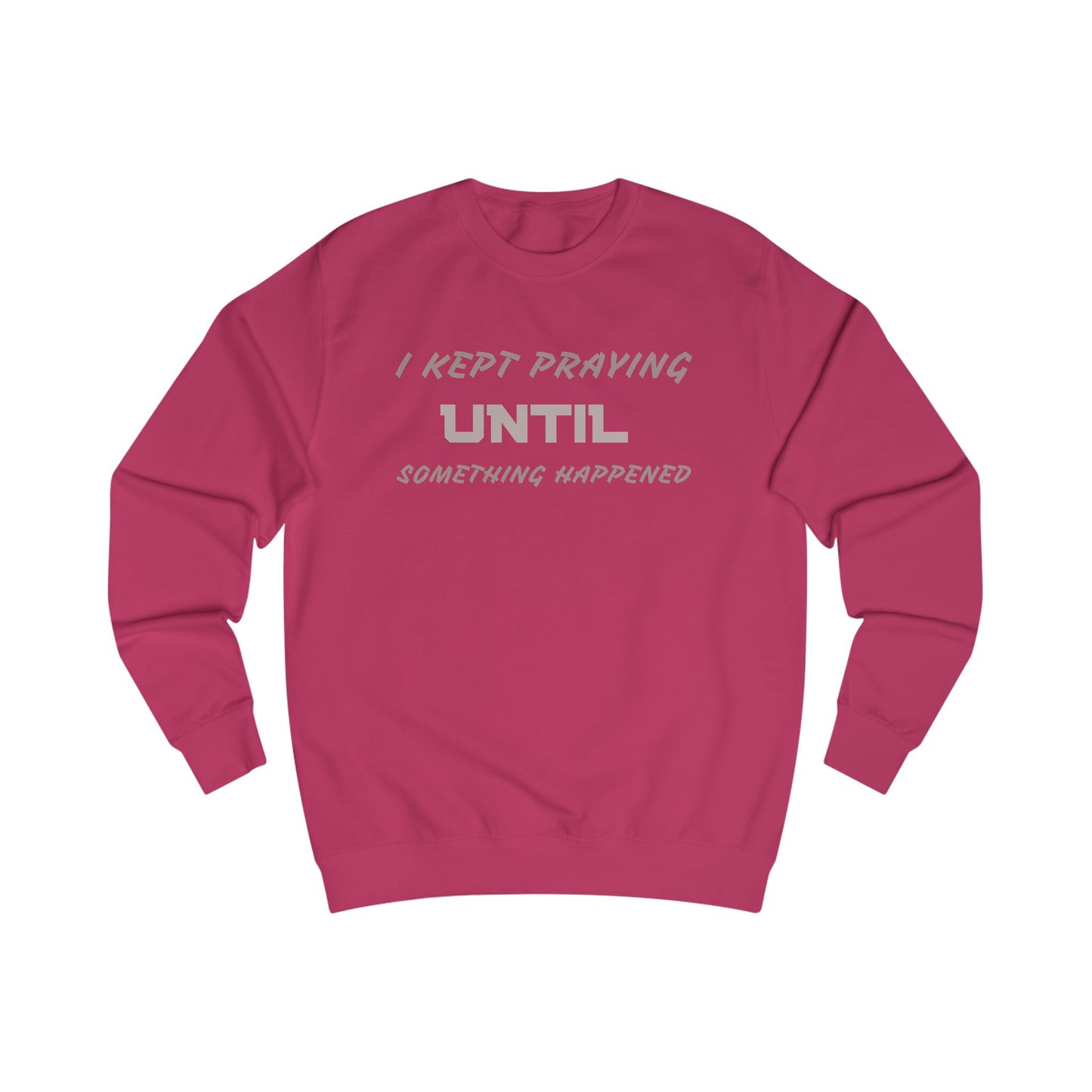 Unisex Sweatshirt-"I KEPT PRAYING UNTIL SOMETHING HAPPENED"