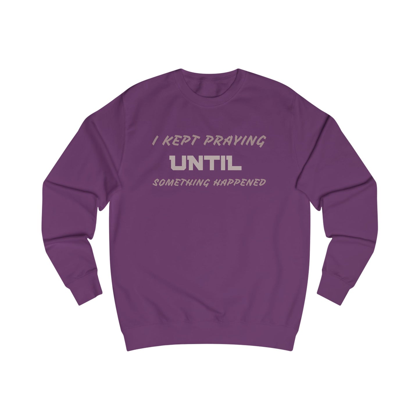 Unisex Sweatshirt-"I KEPT PRAYING UNTIL SOMETHING HAPPENED"