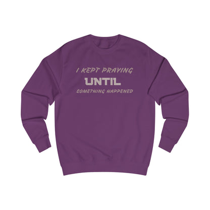 Unisex Sweatshirt-"I KEPT PRAYING UNTIL SOMETHING HAPPENED"