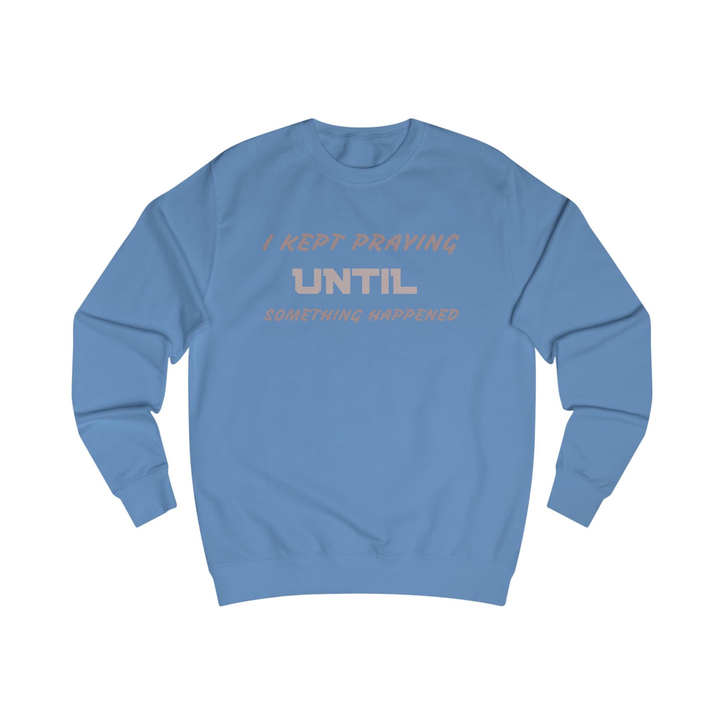 Unisex Sweatshirt-"I KEPT PRAYING UNTIL SOMETHING HAPPENED"