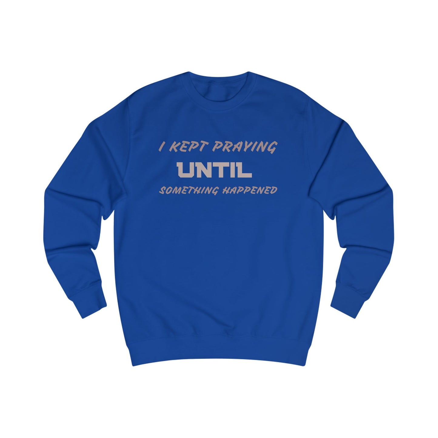 Unisex Sweatshirt-"I KEPT PRAYING UNTIL SOMETHING HAPPENED"