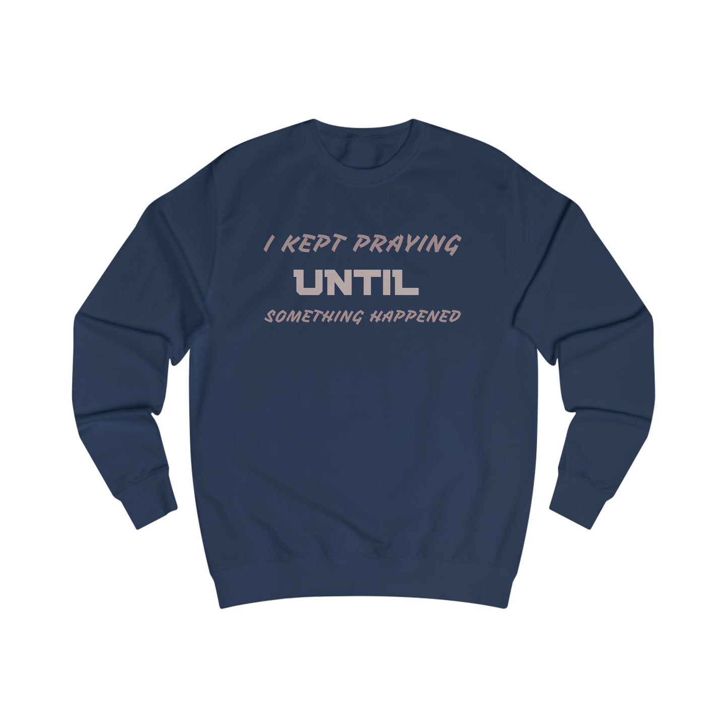 Unisex Sweatshirt-"I KEPT PRAYING UNTIL SOMETHING HAPPENED"