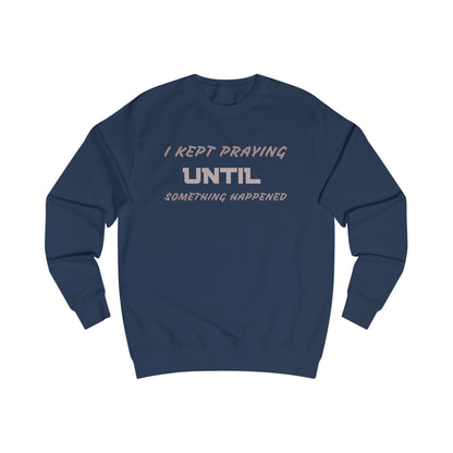 Unisex Sweatshirt-"I KEPT PRAYING UNTIL SOMETHING HAPPENED"