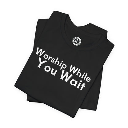 Worship While You Wait — Christian Faith Inspirational T-Shirt