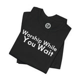 Worship While You Wait — Christian Faith Inspirational T-Shirt
