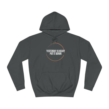 Unisex College Hoodie-Yesterday Is Heavy-Put It Down