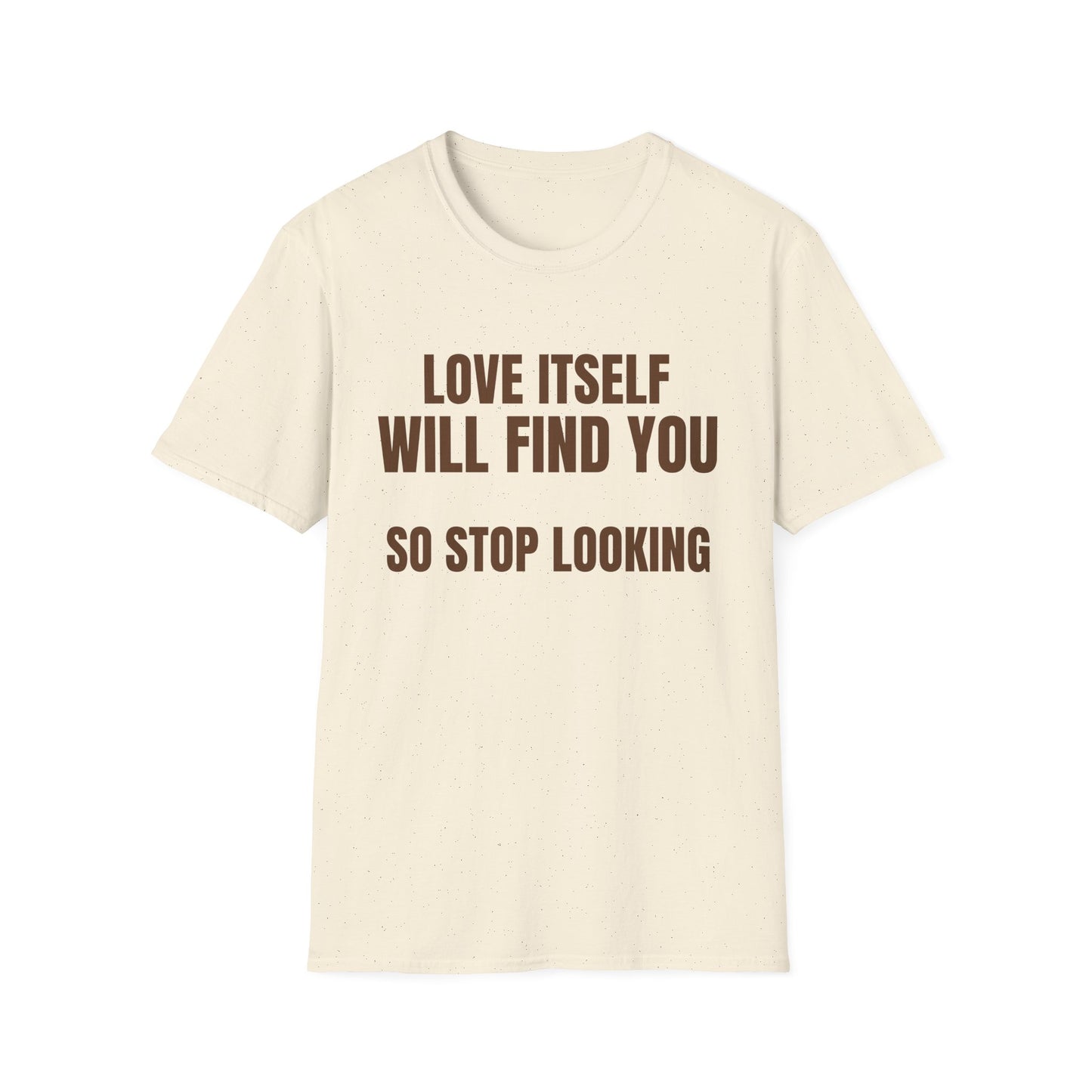 Unisex Softstyle-LOVE WILL FIND YOU-SO STOP LOOKING