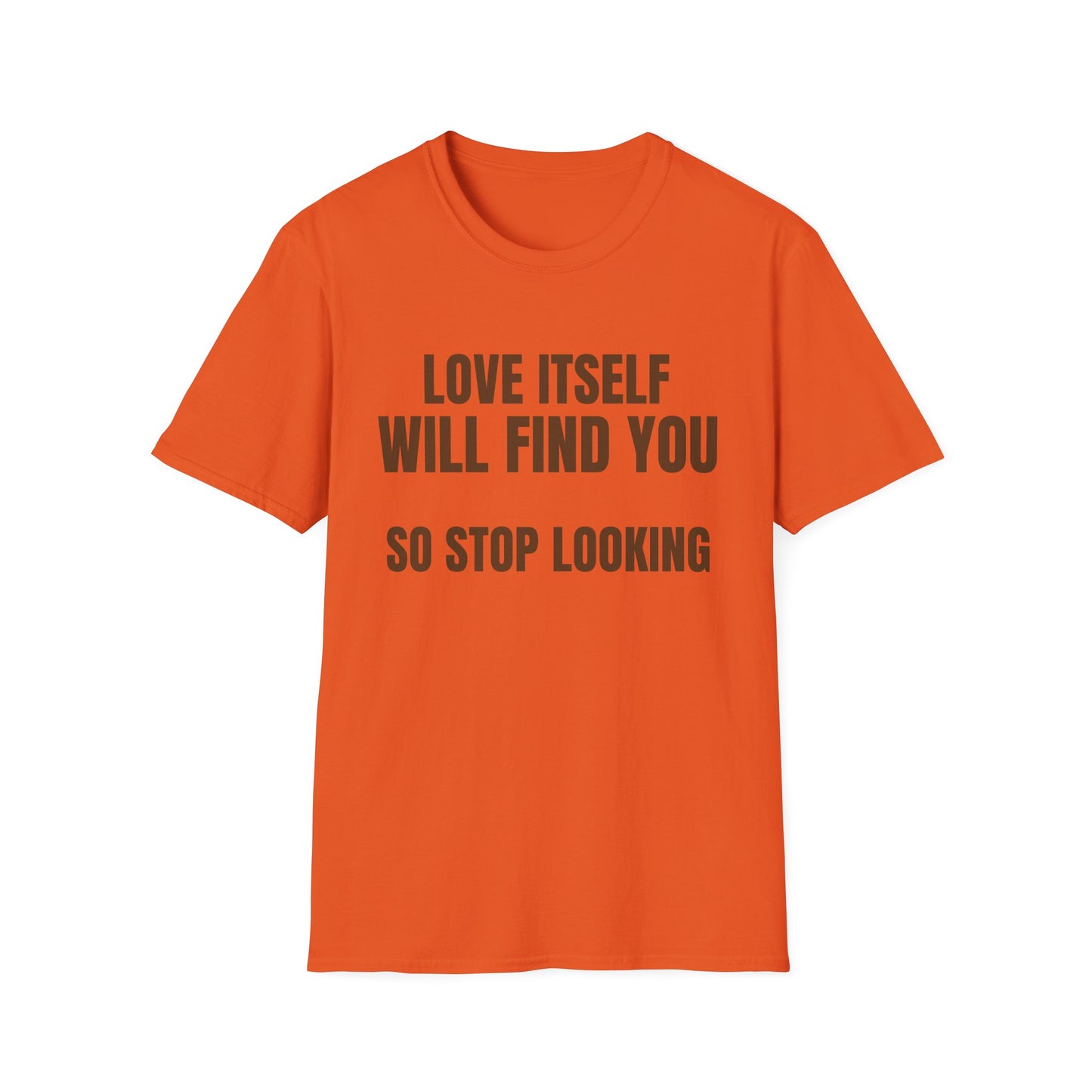 Unisex Softstyle-LOVE WILL FIND YOU-SO STOP LOOKING