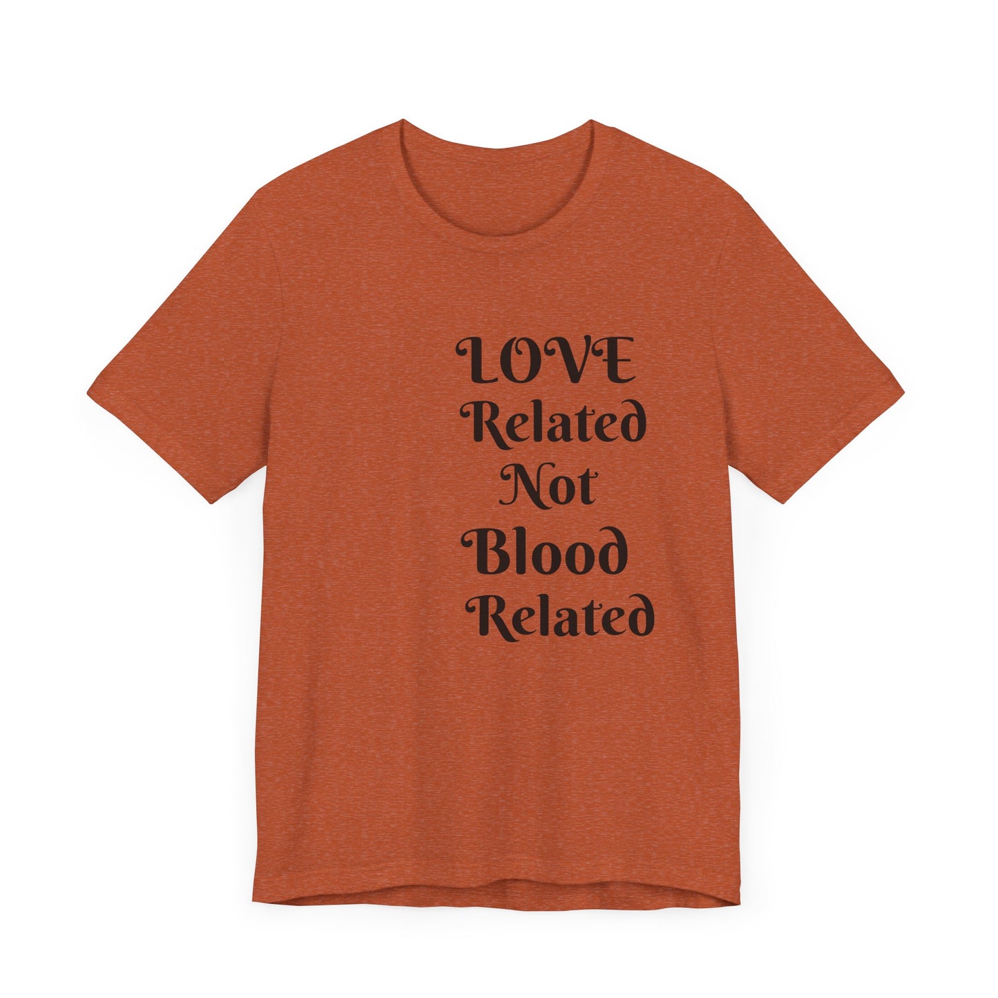 Unisex Jersey Short Sleeve--LOVE Related Not Blood Related