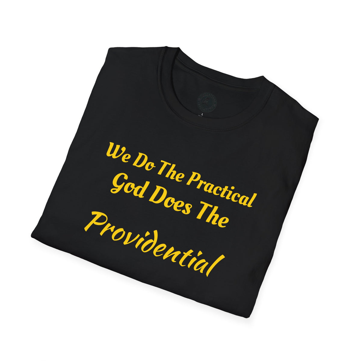 We Do The Practical, God Does The "Providential” Christian Faith T-Shirt